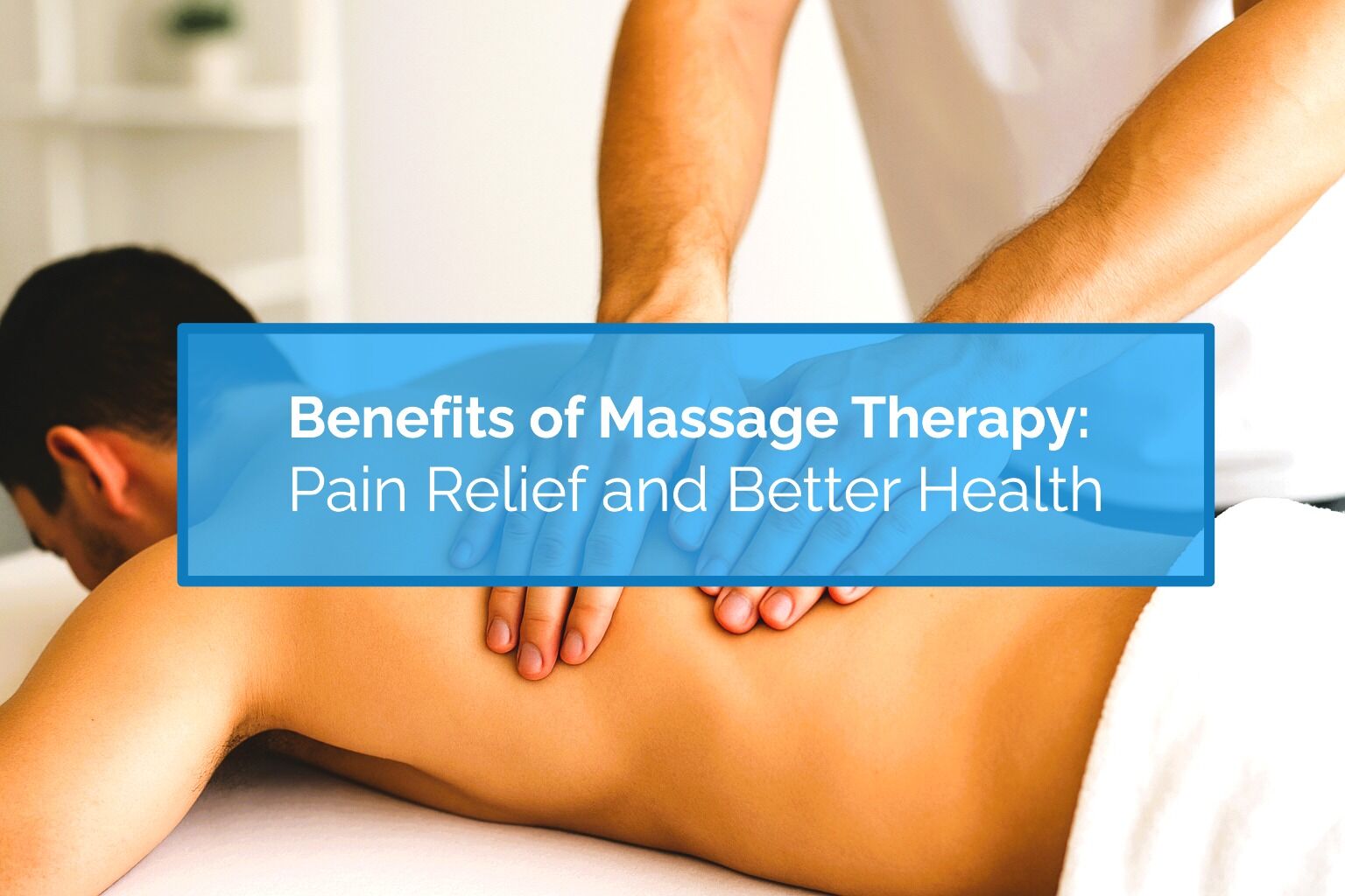 Benefits of Massage Therapy: Pain Relief and Better Health | Physiomed